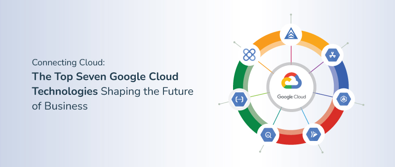 seven google cloud technologies